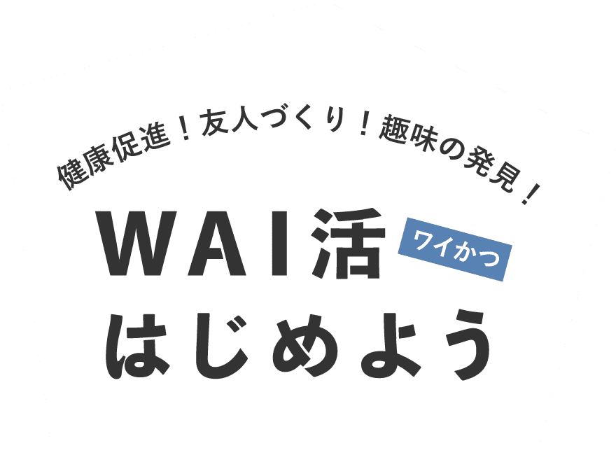 健康促進！友人づくり！趣味の発見！WAI活(ワイかつ)はじめよう